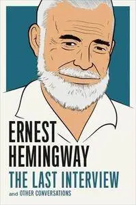 Ernest Hemingway: The Last Interview: and Other Conversations (The Last Interview Series)