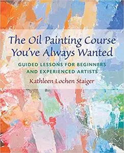 The Oil Painting Course You've Always Wanted: Guided Lessons for Beginners and Experienced Artists