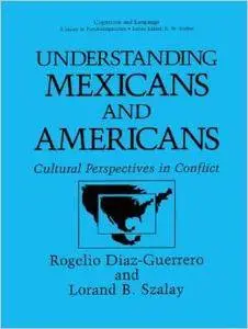 Understanding Mexicans and Americans: Cultural Perspectives in Conflict