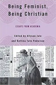 Being Feminist, Being Christian: Essays from Academia