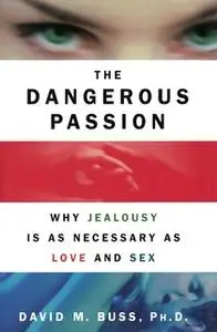 «The Dangerous Passion: Why Jealousy Is as Necessary as Love and Sex» by David M. Buss