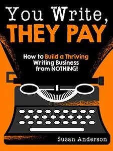 You Write, They Pay: How to Build a Thriving Writing Business from NOTHING (Repost)