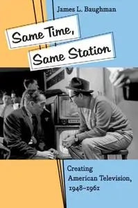 Same Time, Same Station: Creating American Television, 1948-1961 (Repost)
