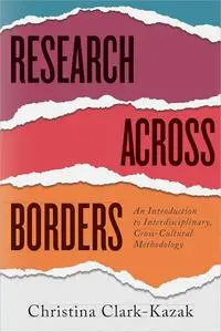 Research Across Borders: An Introduction to Interdisciplinary, Cross-Cultural Methodology