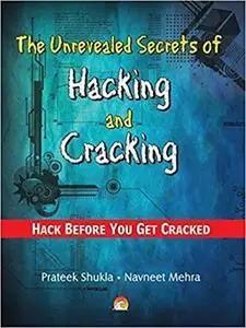 The Unrevealed Secrets of Hacking and Cracking: Hack Before You Get Cracked