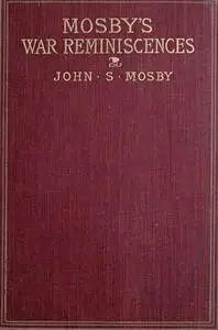 «Mosby's War Reminiscences; Stuart's Cavalry Campaigns» by John Singleton Mosby