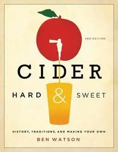 Cider, Hard and Sweet: History, Traditions, and Making Your Own, 3rd Edtion