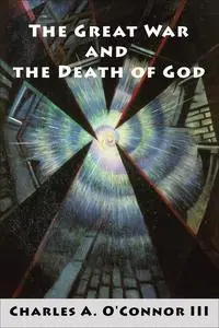 «The Great War and the Death of God» by Charles A. O'Connor