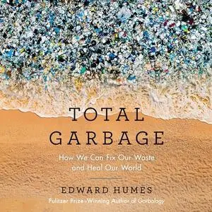 Total Garbage: How We Can Fix Our Waste and Heal Our World [Audiobook]