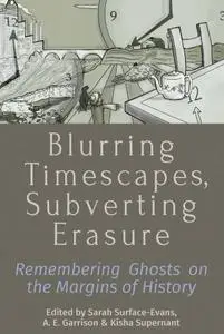 Blurring Timescapes, Subverting Erasure: Remembering Ghosts on the Margins of History