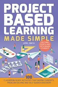 «Project Based Learning Made Simple» by April Smith