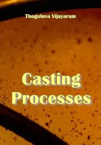 "Casting Processes Manufacturing Engineering" ed. by Thoguluva Vijayaram