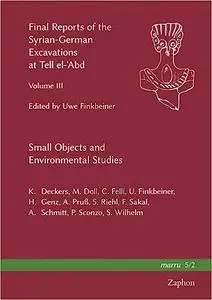 Final Reports of the Syrian-German Excavations at Tell El-'Abd, Volume III: Small Objects and Environmental Studies