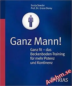 Ganz Mann! Ganz fit - das Beckenboden -Training für mehr Potenz und Kontinenz