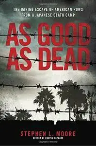 As Good As Dead: The Daring Escape of American POWs From a Japanese Death Camp  (repost)
