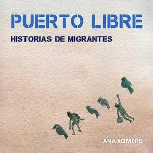 «Puerto Libre: Historias de migrantes» by Ana Romero