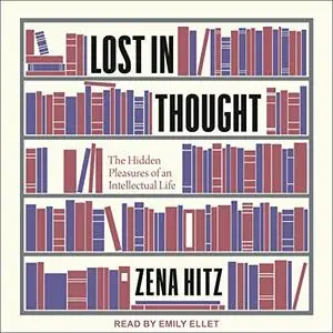 Lost in Thought: The Hidden Pleasures of an Intellectual Life [Audiobook]