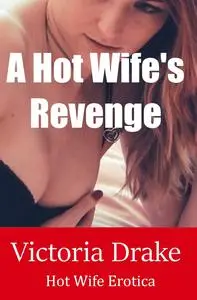 A Hot Wife's Revenge: Hot Wife / Threesome (MFF) Erotica
