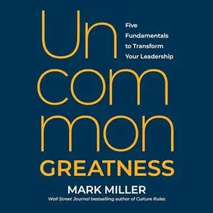 Uncommon Greatness: Five Fundamentals to Transform Your Leadership [Audiobook]