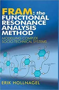 FRAM: The Functional Resonance Analysis Method: Modelling Complex Socio-technical Systems