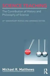 Science Teaching: The Contribution of History and Philosophy of Science, 20th Anniversary Revised and Expanded Edition (repost)