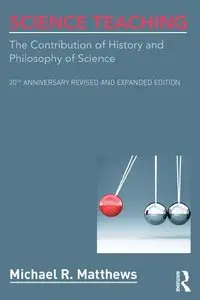 Science Teaching: The Contribution of History and Philosophy of Science, 20th Anniversary Revised and Expanded Edition