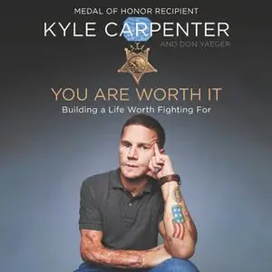 «You Are Worth It: Building a Life Worth Fighting For» by Don Yaeger,Kyle Carpenter