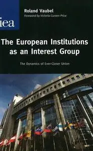 The European Institutions As An Interest Group: The Dynamics of Ever-closer Union (Hobart Paper)