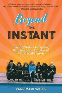 Beyond the Instant: Jewish Wisdom for Lasting Happiness in a Fast-Paced, Social Media World