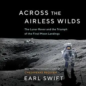 Across the Airless Wilds: The Lunar Rover and the Triumph of the Final Moon Landings [Audiobook]