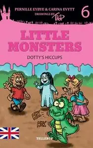 «Little Monsters #6: Dotty’s Hiccups» by Pernille Eybye,Carina Evytt