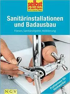 Sanitärinstallationen und Badausbau - Profiwissen für Heimwerker: Fliesen, Sanitärobjekte, Möblierung