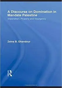 A Discourse on Domination in Mandate Palestine: Imperialism, Property and Insurgency