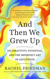 And Then We Grew Up: On Creativity, Potential, and the Imperfect Art of Adulthood