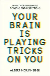 Your Brain Is Playing Tricks On You: How the Brain Shapes Opinions and Perceptions