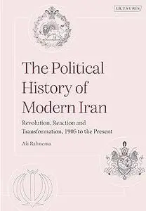 The Political History of Modern Iran: Revolution, Reaction and Transformation, 1905 to the Present