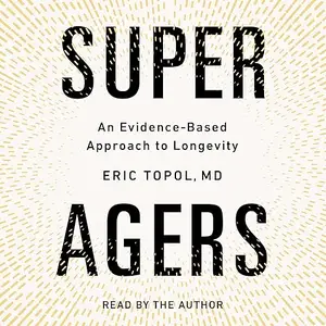 Super Agers: An Evidence-Based Approach to Longevity [Audiobook]