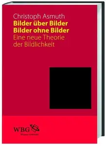 Bilder über Bilder, Bilder ohne Bilder: Eine neue Theorie der Bildlichkeit