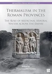 Thermal Spas in the Roman Provinces: The Role of Mineral-medicinal Waters Across the Empire