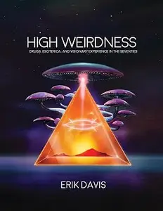 High Weirdness: Drugs, Esoterica, and Visionary Experience in the Seventies