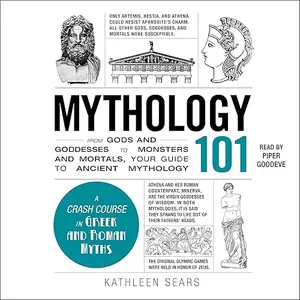 Mythology 101: From Gods and Goddesses to Monsters and Mortals, Your Guide to Ancient Mythology [Audiobook]