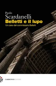 Paolo Scardanelli - Belletti e il Lupo. Un caso del commissario Belletti