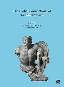 The Global Connections of Gandhāran Art: Proceedings of the Third International Workshop of the Gandhāra Connections Pro