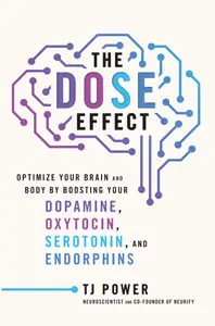 The DOSE Effect: Optimize Your Brain and Body by Boosting Your Dopamine, Oxytocin, Serotonin, and Endorphins