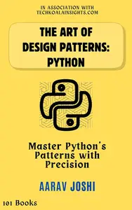 The Art of Design Patterns: Python: Master Python's Patterns with Precision