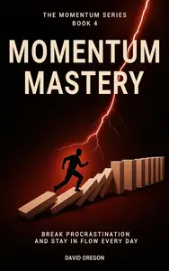 Momentum Mastery: Break Procrastination and Stay in Flow Every Day