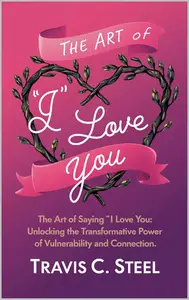 The Art of Saying "I Love You": Unlocking the transformative power of vulnerability and connection
