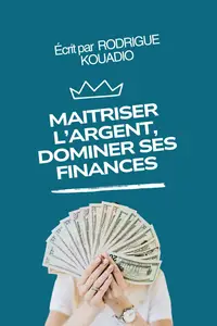 Maîtriser l'argent, dominer ses finance