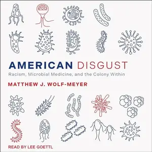 American Disgust: Racism, Microbial Medicine, and the Colony Within [Audiobook]