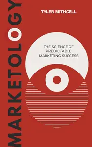 Marketology: The Science of Predictable Marketing Success